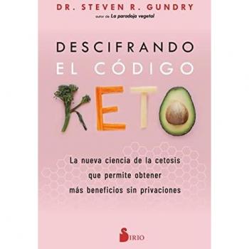 DESCIFRANDO EL CÓDIGO KETO: La nueva ciencia de la cetosis que permite obtener más beneficios sin privaciones