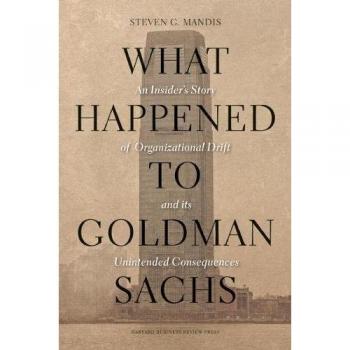 What Happened to Goldman Sachs: An Insider's Story of Organizational Drift and Its Unintended Consequences