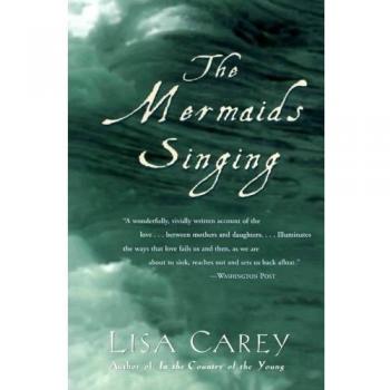 The Mermaids Singing: A Novel by Lisa Carey