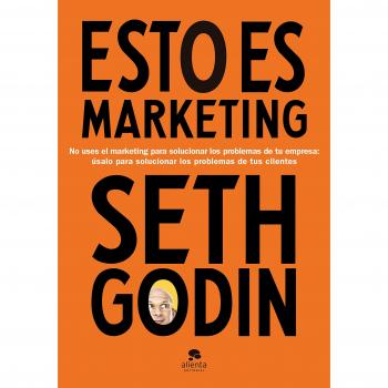 Esto es marketing: No uses el marketing para solucionar los problemas de tu empresa: úsalo para solucionar los problemas de tus clientes