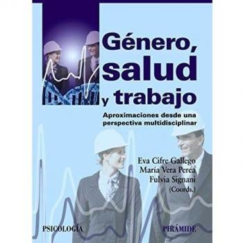 Género, salud y trabajo: Aproximaciones desde una perspectiva multidisciplinar - Cifre Gallego, Eva;Vera Perea, María;Signani, Fulvia;Ballester Arnal, Rafael;Cerrato Allende, Francisco Javier;de la Fuente Cabrero, Concepción;Figueroa Domecq, Cristina;G