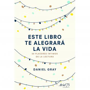 Este libro te alegrará la vida: 50 placeres íntimos de la lectura