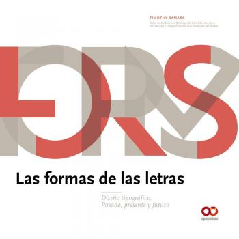 Las formas de las letras: Diseño tipográfico. Pasado, presente y futuro - Timothy Samara