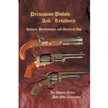 Percussion Pistols and Revolvers: History, Performance and Practical Use