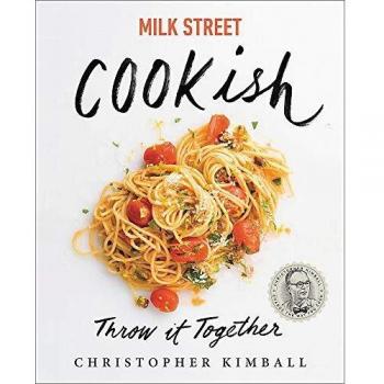 Milk Street: Cookish: Throw It Together: Big Flavors. Simple Techniques. 200 Ways to Reinvent Dinner.