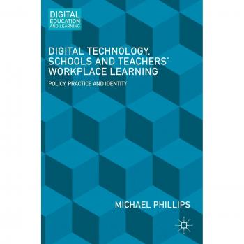 Digital Technology, Schools and Teachers' Workplace Learning: Policy, Practice and Identity