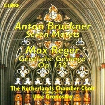 Bruckner : 7 Motets, Reger : Geistliche Gesänge Op. 138