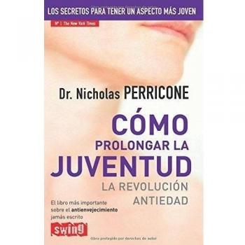 Cómo prolongar la juventud: Un revolucionario programa médico de 28 días para el rejuvenecimiento total del cuerpo y el rostro.: La Revolucion Antiedad