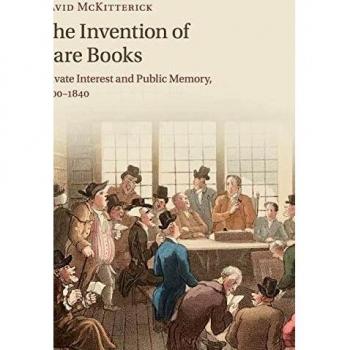 The invention of rare books private interest and public memory 1600z1840