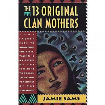 The Thirteen Original Clan Mothers: Your Sacred Path to Discovering the Gifts, Talents and Abilities of the Feminine Through the Ancient Teachings of ... to Disovering the Gifts, Talents and Abilit)