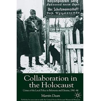 Collaboration in the Holocaust: Crimes of the Local Police in Belorussia and Ukraine, 1941-44