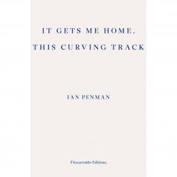 It Gets Me Home, This Curving Track: Objects & Essays 2012-2018