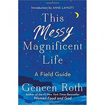 This Messy Magnificent Life: A Field Guide by Geneen Roth - Self-Help Book