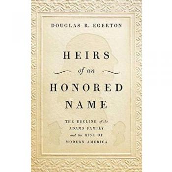 Heirs of an Honored Name: The Decline of the Adams Family and the Rise of Modern America