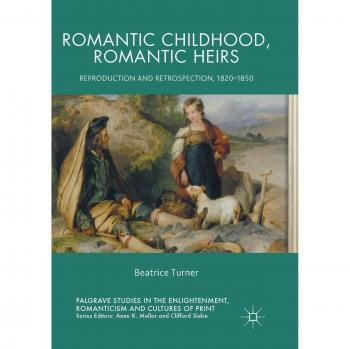 Romantic Childhood, Romantic Heirs: Reproduction and Retrospection, 1820 - 1850