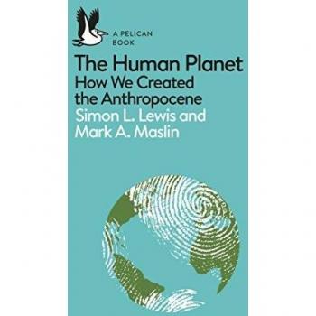 The Anthropocene. A Pelican Introduction: How We Created the Anthropocene