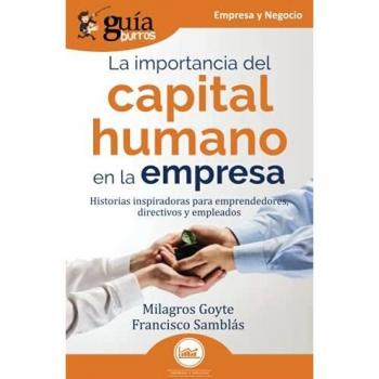 GuíaBurros La importancia del capital humano en la empresa: Historias inspiradoras para emprendedores, directivos y empleados: 138