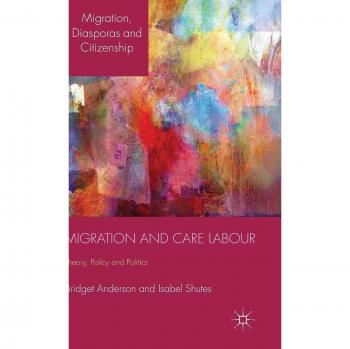 Migration and Care Labour: Theory, Policy and Politics