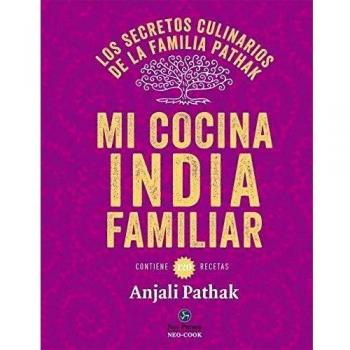 Mi cocina India familiar. Los secretos culinarios de la familia Pathak: Los secretos culinarios de la familia Pathak. Contiene 120 recetas - Anjali Pathak