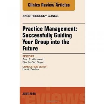 Practice Management: Successfully Guiding Your Group into the Future, An Issue of Anesthesiology Clinics, 1e: Volume 36-2