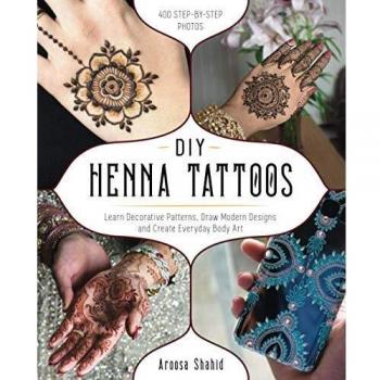 DIY Henna Tattoo Guide: Learn Decorative Patterns and Modern Body Art Techniques by Aroosa Shahid