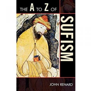 A to Z Guide to Sufism: Comprehensive Reference on Sufi Principles and Practices
