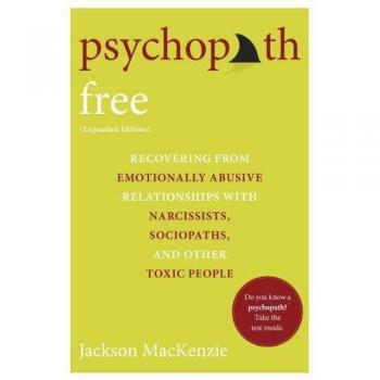 Psychopath Free: Recovering from Emotionally Abusive Relationships With Narcissists, Sociopaths, and other Toxic People