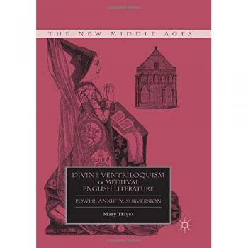 Divine Ventriloquism in Medieval English Literature: Power, Anxiety, Subversion