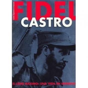 Fidel Castro - el lider maximo: una vida en imagenes