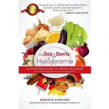 Do's & Dont's of Hypoglycemia: An Everyday Guide to Low Blood Sugar Too Often Misunderstood and Misdiagnosed!