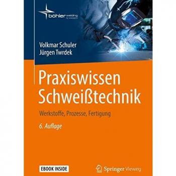 Praxiswissen Schweißtechnik: Werkstoffe, Prozesse, Fertigung