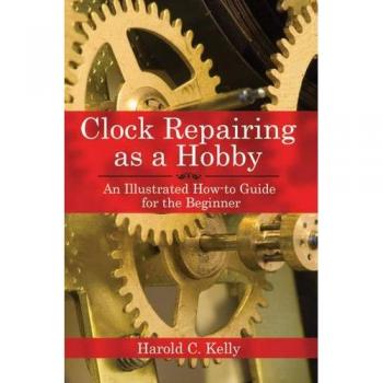 Clock Repairing as a Hobby: An Illustrated How-to Guide for the Beginner