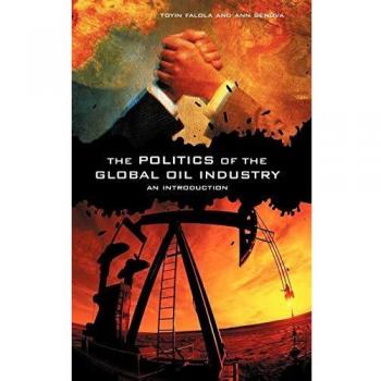Introduction to the Global Oil Industry and Its Politics by Toyin Falola