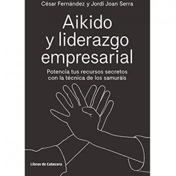 Aikido y liderazgo empresarial: Potencia tus recursos secretos con la técnica de los samuráis