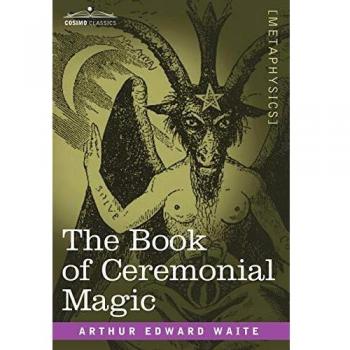 Ceremonial Magic Compendium: The Complete Guide by Arthur Edward Waite