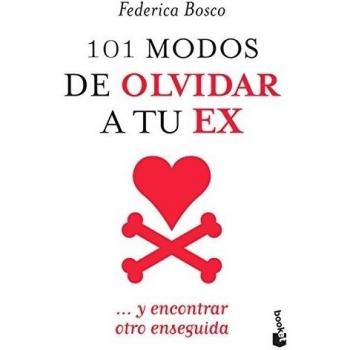 101 Modos de Olvidar a Tu Ex / 101 Ways to Forget Your Ex: Un Libro Para Enfrentarse Al Mal de Amor. a Partir de Ahora Nadie Podra Romperte El Corazon