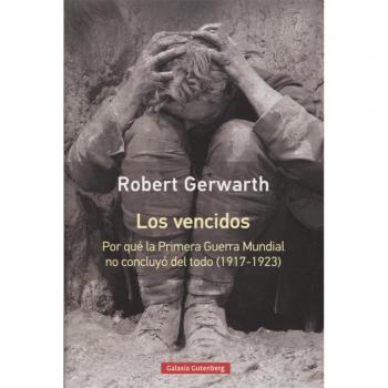 Los vencidos- rústica: Por qué la Primera Guerra Mundial no concluyó del todo, 1917-1923 - Robert Gerwarth