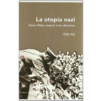 La utopía nazi: Cómo Hitler compró a los alemanes