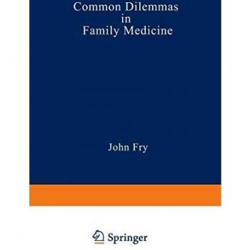 John Fry's Guide to Common Family Medicine Dilemmas: A Practical Handbook for Healthcare Professionals