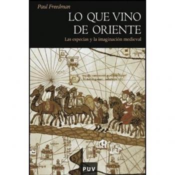 Lo Que Vino De Oriente. Las Especias Y La Imaginacion Medieval