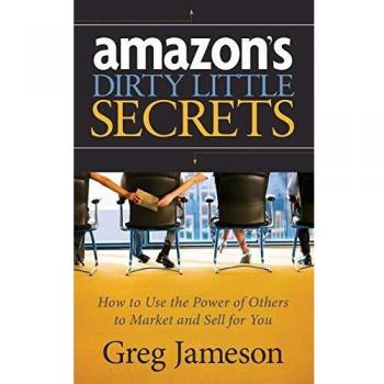 Amazon's Dirty Little Secrets: Leveraging Others for Effective Marketing and Sales by Greg Jameson
