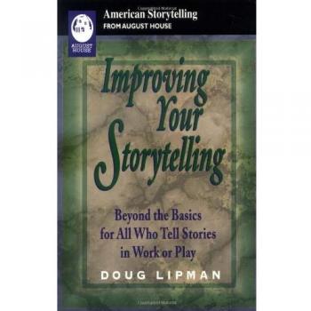 Improving Your Storytelling: Beyond the Basics for All Who Tell Stories in Work or Play