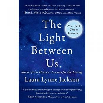The Light Between Us: Stories from Heaven. Lessons for the Living.