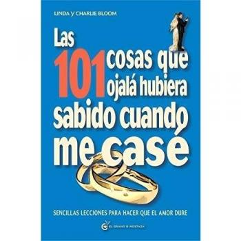 Las 101 Cosas Que Ojalá Hubiera Sabido Cuando Me Casé: Sencillas lecciones para hacer que el amor dure