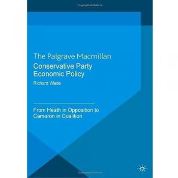 Conservative Party Economic Policy: From Heath in Opposition to Cameron in Coalition