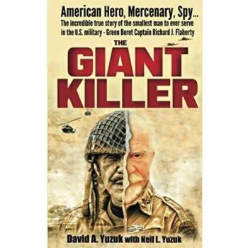 The Giant Killer: American hero, mercenary, spy … The incredible true story of the smallest man to serve in the U.S. Military—Green Beret Captain Richard J. Flaherty
