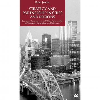 Strategy and Partnership in Cities and Regions: Economic Development and Urban Regeneration in Pittsburgh, Birmingham and Rotterdam