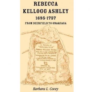Rebecca Kellogg Ashley Biography: From Deerfield to Onaquaga by Barbara L. Covey