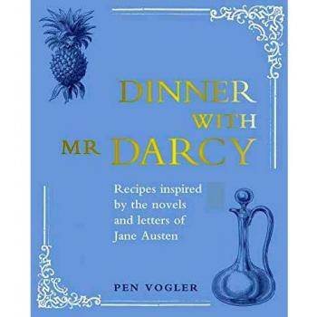 Dinner with Mr Darcy: Recipes inspired by the novels and letters of Jane Austen