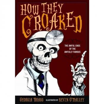 How They Croaked: The Awful Ends of the Awfully Famous